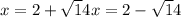 x= 2+ \sqrt14} }&#10;x= 2- \sqrt14} }&#10;