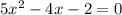 5 x^{2} -4x-2=0