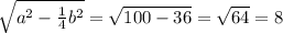 \sqrt{a^2 - \frac{1}{4} b^{2} } = \sqrt{100-36}= \sqrt{64}=8