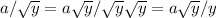 a/ \sqrt{y}=a \sqrt{y}/ \sqrt{y} \sqrt{y}=a \sqrt{y} /y