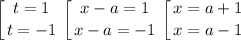 \displaystyle\left [ {{t=1} \atop {t=-1}} \right. \left [ {{x-a=1} \atop {x-a=-1}} \right. \left [ {{x=a+1} \atop {x=a-1}} \right.