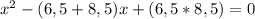 x^2 - (6,5 + 8,5)x+(6,5*8,5) = 0