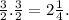 \frac{3}{2} . \frac{3}{2 } = 2 \frac{1}{4} .