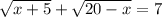 \sqrt{x+5} + \sqrt{20-x} =7 &#10;