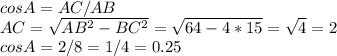 cosA=AC/AB \\ AC= \sqrt{AB^2-BC^2}= \sqrt{64-4*15} = \sqrt{4} =2 \\ cosA=2/8=1/4=0.25