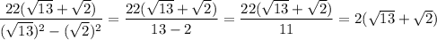 \dfrac{22(\sqrt{13}+ \sqrt{2} )}{(\sqrt{13})^2- (\sqrt{2})^2 } = \dfrac{22(\sqrt{13}+ \sqrt{2} )}{13-2} = \dfrac{22(\sqrt{13}+ \sqrt{2})}{11} =2(\sqrt{13}+ \sqrt{2})