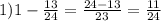 1) 1- \frac{13}{24}= \frac{24-13}{23}= \frac{11}{24}