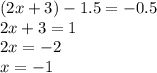 (2x+3)-1.5=-0.5\\2x+3=1 \\ 2x=-2\\x=-1