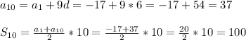 a_{10}=a_1+9d=-17+9*6=-17+54=37 \\ \\ S_{10}=\frac{a_1+a_{10}}{2}*10=\frac{-17+37}{2}*10=\frac{20}{2}*10=100