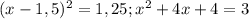 (x - 1,5)^2 = 1,25 ; x^2 + 4x + 4 = 3