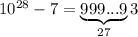 10^{28} -7= \underbrace{999...9}\limits_{27}3