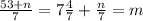 \frac{ 53 + n }{7} = 7 \frac{ 4 }{7} + \frac{n}{7} = m