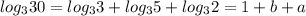 log_{3}30=log_{3}3 +log_{3}5+ log_{3}2=1+b+a