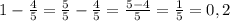 1- \frac{4}{5} = \frac{5}{5} - \frac{4}{5} = \frac{5-4}{5} = \frac{1}{5} =0,2