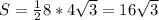 S= \frac{1}{2} 8*4 \sqrt{3} =16 \sqrt{3}
