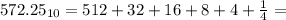 572.25_{10} = 512 + 32 + 16 + 8 + 4 + \frac{1}{4} =