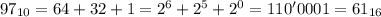 97_{10} = 64 + 32 + 1 = 2^6 + 2^5 + 2^0 = 110'0001 = 61_{16}