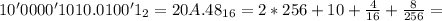 10'0000'1010.0100'1_2 = 20A.48_{16} = 2*256 + 10 + \frac{4}{16} + \frac{8}{256} =