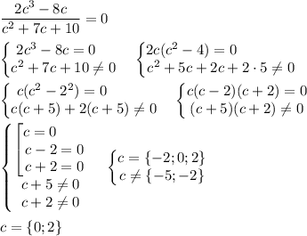 \displaystyle \frac{2c^3 -8c}{c^2 +7c+10} =0\\ \\ \begin{Bmatrix}2c^3 -8c=0\quad \\ c^2 +7c+10\ne 0\end{matrix} \quad \begin{Bmatrix}2c(c^2 -4)=0\qquad \qquad \\ c^2 +5c+2c+2\cdot 5\ne 0\end{matrix} \\ \\ \begin{Bmatrix}c(c^2 -2^2)=0\quad \qquad \\ c(c+5)+2(c+5)\ne 0\end{matrix} \quad \begin{Bmatrix}c(c-2)(c+2)=0\\ (c+5)(c+2)\ne 0\end{matrix} \\ \\ \begin{Bmatrix}\begin{bmatrix}c=0\qquad \\ c-2=0\\c+2=0\end{matrix} \\ c+5\ne 0\\ c+2\ne 0\end{matrix} \quad \begin{Bmatrix}c=\{ -2;0;2\} \\ c\ne \{ -5;-2\} \end{matrix} \\ \\ c=\{0;2\}