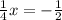 \frac{1}{4} x=- \frac{1}{2}