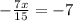 - \frac{7x}{15} =-7