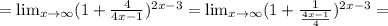 = \lim_{x \to \infty} (1+\frac{4}{4x-1})^{2x-3} = \lim_{x \to \infty} (1+ \frac{1}{\frac{4x-1}{4}})^{2x-3} =