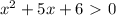 x^{2}+5x+6\ \textgreater \ 0