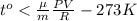 t^o < \frac{ \mu }{m} \frac{PV}{R} - 273 K