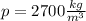 p=2700 \frac{kg}{m^3}