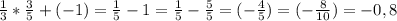 \frac{1}{3}* \frac{3}{5}+(-1)= \frac{1}{5} -1= \frac{1}{5} - \frac{5}{5} =(- \frac{4}{5} )=(- \frac{8}{10} )= -0,8