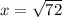 x= \sqrt{72}