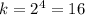 k = 2^4 = 16