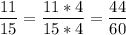 \displaystyle\frac{11}{15}=\frac{11*4}{15*4}=\frac{44}{60}