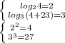 \left \{ {{log_24=2} \atop {log_3(4+23)=3}} \right.&#10;&#10; \left \{ {{2^2=4} \atop {3^3=27}} \right.