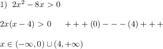 1)\; \; 2x^2-8x\ \textgreater \ 0\\\\2x(x-4)\ \textgreater \ 0\; \; \; \; \; +++(0)---(4)+++\\\\x\in (-\infty ,0)\cup (4,+\infty )