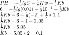 PH=- \frac{1}{2} lgC-\frac{1}{2}Kw+\frac{1}{2}Kb \\ 6=-\frac{1}{2}lg(0.01)-\frac{1}{2} 10^{-1} +\frac{1}{2}Kb \\ \frac{1}{2}Kb=6+\frac{1}{2}(-2)+\frac{1}{2}*0,1 \\ \frac{1}{2}Kb=6-1+0,05 \\ \frac{1}{2}Kb=5.05 \\ Kb=5.05*2=0.1