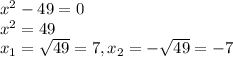 x^2-49=0 \\ x^2=49 \\ x_1= \sqrt{49}=7,x_2=- \sqrt{49}=-7