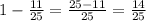 1- \frac{11}{25} = \frac{25-11}{25} = \frac{14}{25}