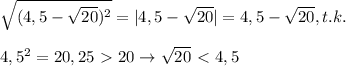 \sqrt{(4,5-\sqrt{20})^2} =|4,5-\sqrt{20}|=4,5-\sqrt{20},t.k.\\\\4,5^2=20,25\ \textgreater \ 20\to \sqrt{20}\ \textless \ 4,5