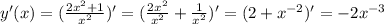 y'(x) = ( \frac{2x^2+1}{x^2} )' = ( \frac{ 2x^2 }{x^2} + \frac{1}{x^2} )' = ( 2 + x^{-2} )' = -2 x^{-3}