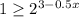 1 \geq 2^{ 3 - 0.5x }