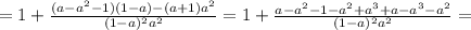 = 1 + \frac{ ( a - a^2 - 1 )( 1 - a ) - ( a + 1 ) a^2 }{ ( 1 - a )^2 a^2 } = 1 + \frac{ a - a^2 - 1 - a^2 + a^3 + a - a^3 - a^2 }{ ( 1 - a )^2 a^2 } =