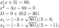 x(x+3) = 88; \\ x^{2} -3x - 88 = 0 \\ &#10;D = 9 + 352 = 361 \\ &#10;x_{1} = (-3 + \sqrt{361}) / 2 = 8; \\ &#10; x_{2} = (-3 - \sqrt{361}) / 2 = -11; \\