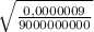 \sqrt{ \frac{0,0000009}{9000000000}