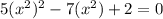 5(x^2)^2-7(x^2)+2=0