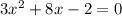 3x^2+8x-2 = 0