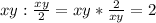 xy: \frac{xy}{2} =xy* \frac{2}{xy} =2