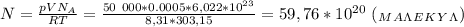 N= \frac{pVN_A}{RT} = \frac{50 \ 000* 0.0005*6,022*10^{23}}{8,31*303,15} =59,76*10^{20} \ (_M_A_\Lambda _E_K_Y_\Lambda )