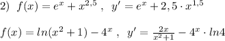 2)\; \; f(x)=e^{x}+x^{2,5}\; ,\; \; y'=e^{x}+2,5\cdot x^{1,5}\\\\f(x)=ln(x^2+1)-4^{x}\; ,\; \; y'=\frac{2x}{x^2+1}-4^{x}\cdot ln4