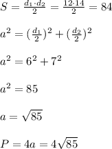 S= \frac{d_1\cdot d_2}{2}= \frac{12\cdot 14}{2}=84 \\ \\ a^2=( \frac{d_1}{2})^2+( \frac{d_2}{2})^2 \\ \\ a^2=6^2+7^2 \\ \\ a^2=85 \\ \\ a= \sqrt{85} \\ \\ P=4a=4 \sqrt{85}